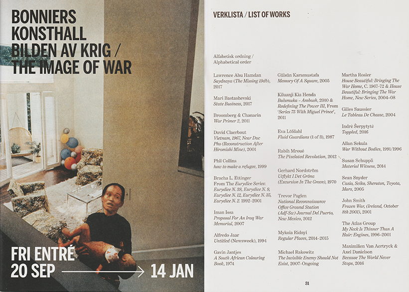 <p><strong> <i>The Image of War</i> | Bonniers Konsthall | Stockholm | 20.09— 14.01.2017</strong><br class='manualbr' />Livret d'exposition | couleur | 24 x 17 cm</p>
<p><i>The image of War at Bonniers Konsthall is an exhibition about seeing violence in images. It comes out of questions surrounding their production, dissemination and agency. Considering the relationship between those who depict, those who are depicted, and those who see what's depicted, what interests us is the way people take part in these scenes.</i></p>